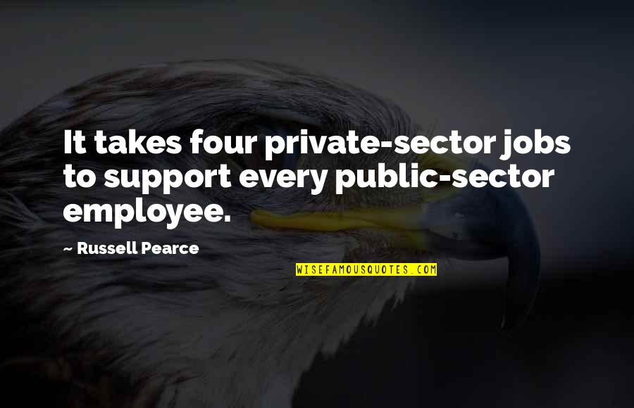 Good Food And Music Quotes By Russell Pearce: It takes four private-sector jobs to support every