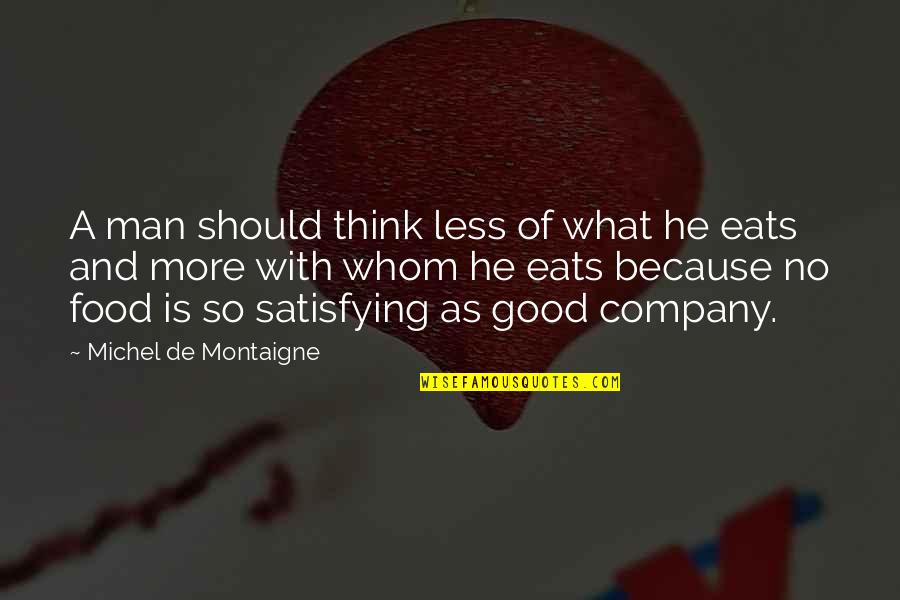 Good Food Good Company Quotes By Michel De Montaigne: A man should think less of what he