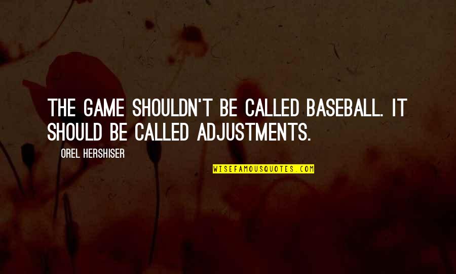 Good Food Good Company Quotes By Orel Hershiser: The game shouldn't be called baseball. It should