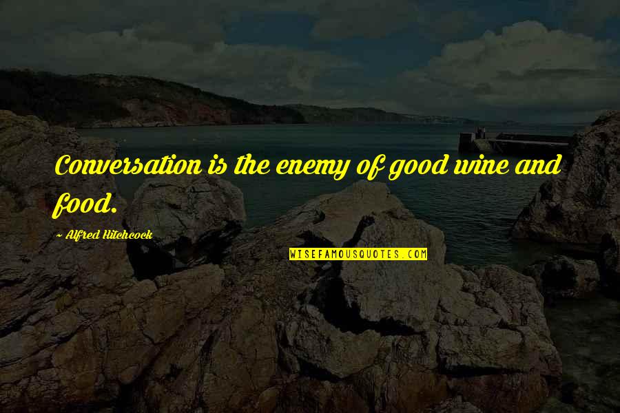 Good Food Good Conversation Quotes By Alfred Hitchcock: Conversation is the enemy of good wine and Good Food Good Conversation Quotes By Alfred Hitchcock: Conversation is the enemy of good wine and