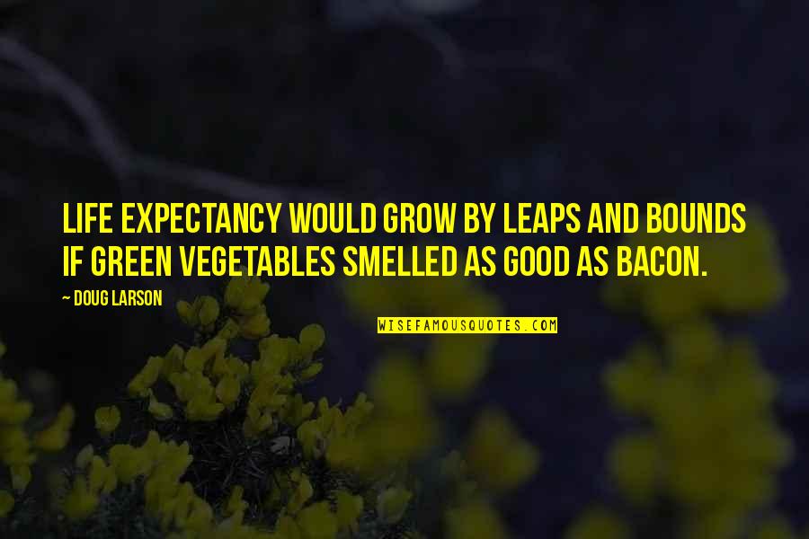 Good Food Good Life Quotes By Doug Larson: Life expectancy would grow by leaps and bounds