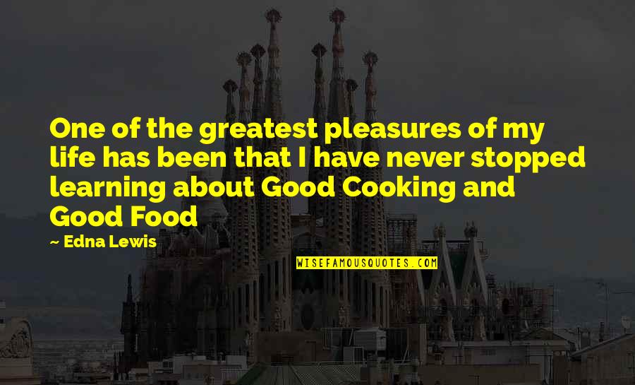 Good Food Good Life Quotes By Edna Lewis: One of the greatest pleasures of my life