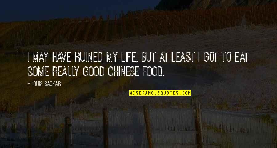 Good Food Good Life Quotes By Louis Sachar: I may have ruined my life, but at