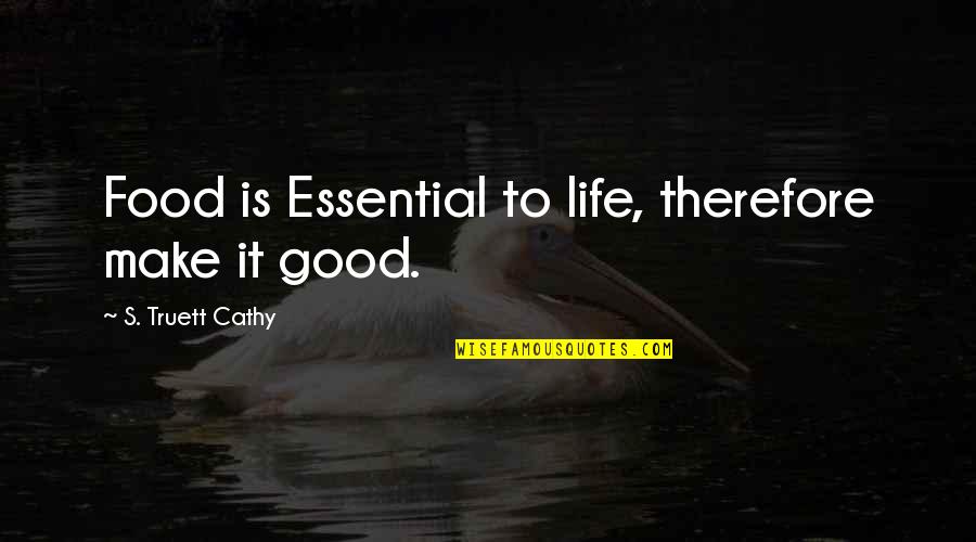 Good Food Good Life Quotes By S. Truett Cathy: Food is Essential to life, therefore make it