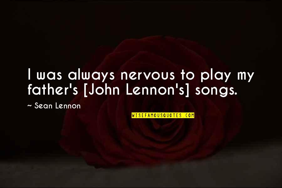 Good Food Good Wine Quotes By Sean Lennon: I was always nervous to play my father's