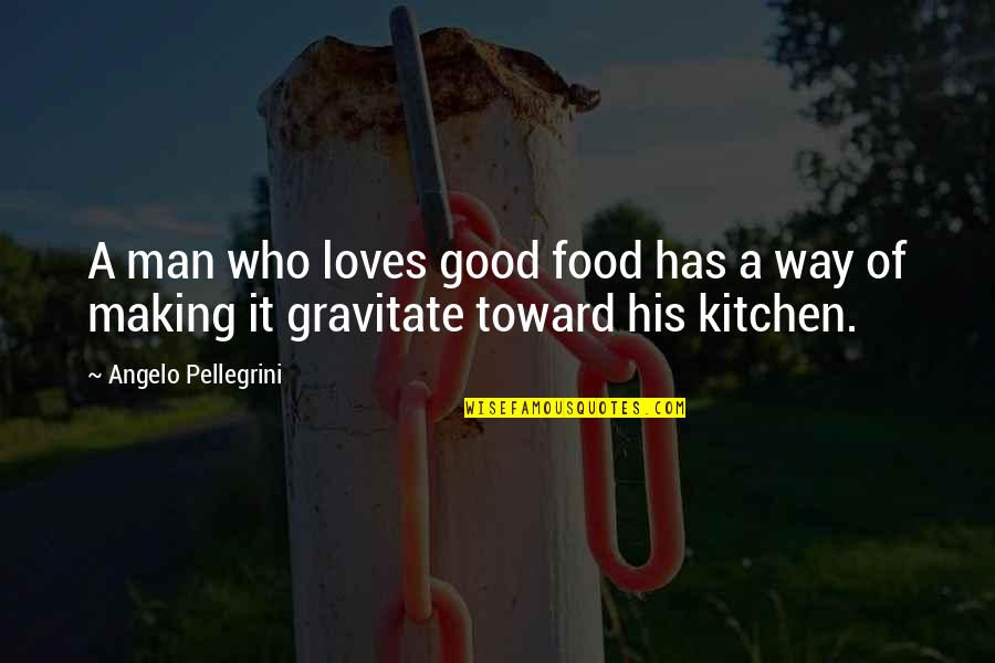 Good Food Quotes By Angelo Pellegrini: A man who loves good food has a
