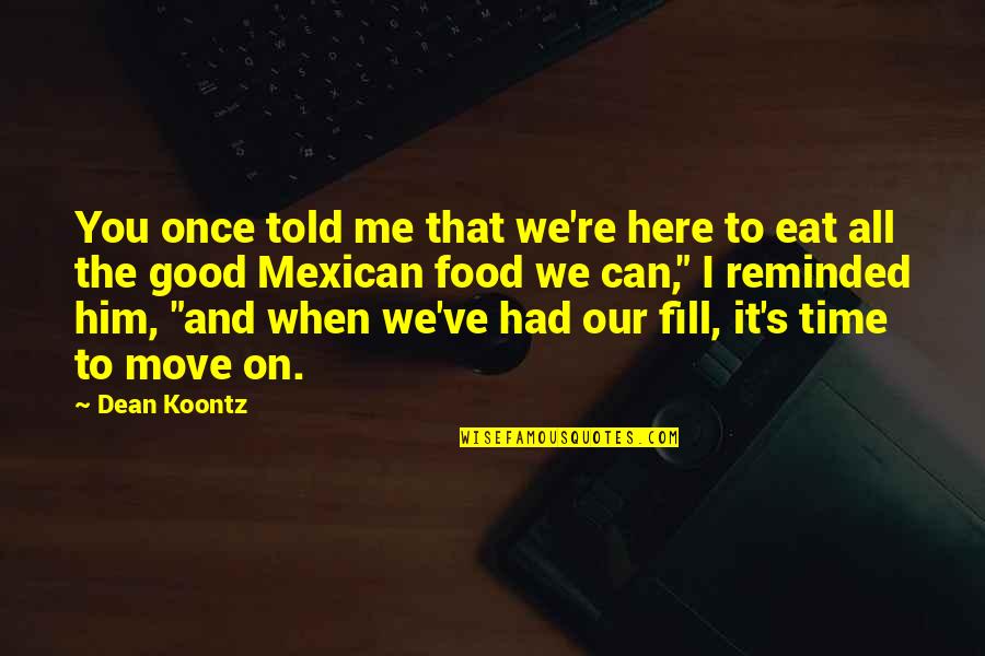 Good Food Quotes By Dean Koontz: You once told me that we're here to