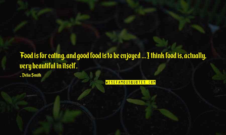 Good Food Quotes By Delia Smith: Food is for eating, and good food is