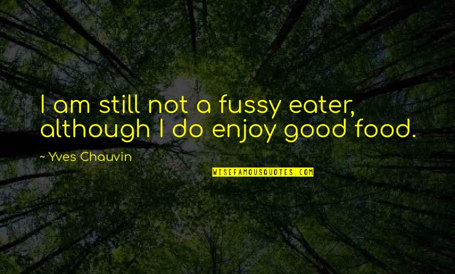 Good Food Quotes By Yves Chauvin: I am still not a fussy eater, although