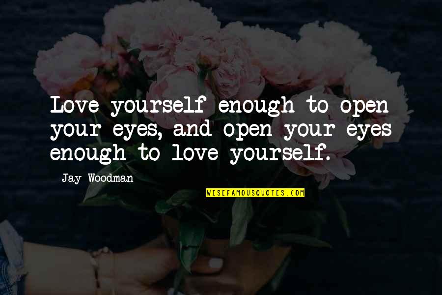 Good Food With Friends Quotes By Jay Woodman: Love yourself enough to open your eyes, and