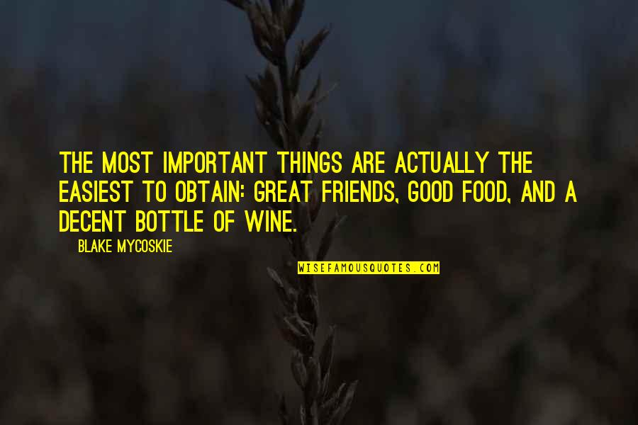 Good Food With Good Friends Quotes By Blake Mycoskie: The most important things are actually the easiest Good Food With Good Friends Quotes By Blake Mycoskie: The most important things are actually the easiest