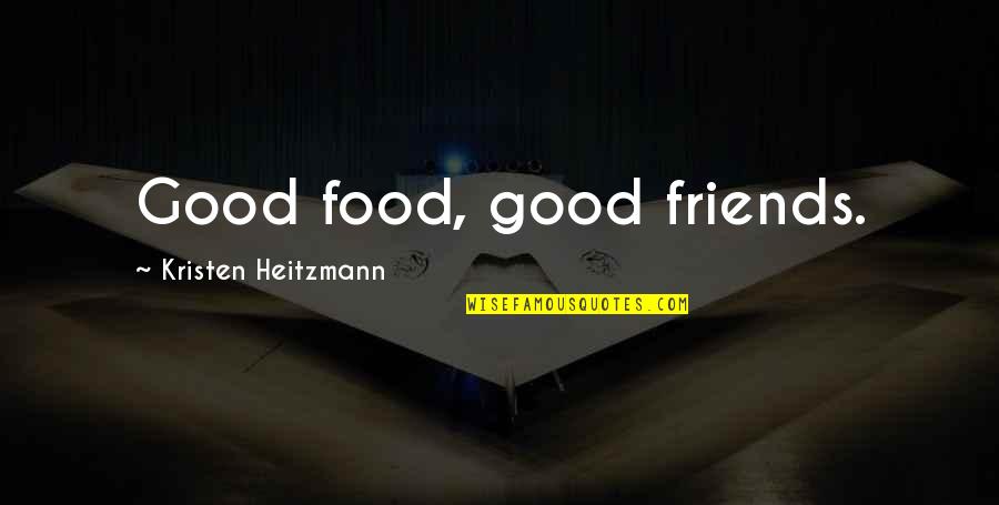 Good Food With Good Friends Quotes By Kristen Heitzmann: Good food, good friends.