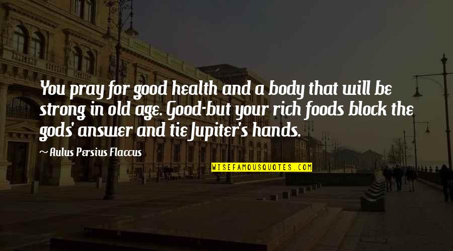 Good Foods Quotes By Aulus Persius Flaccus: You pray for good health and a body