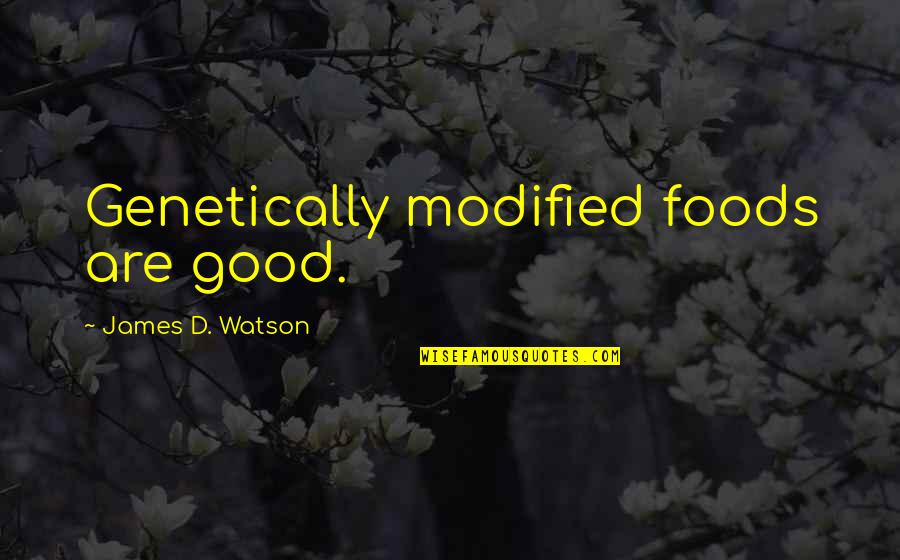 Good Foods Quotes By James D. Watson: Genetically modified foods are good.