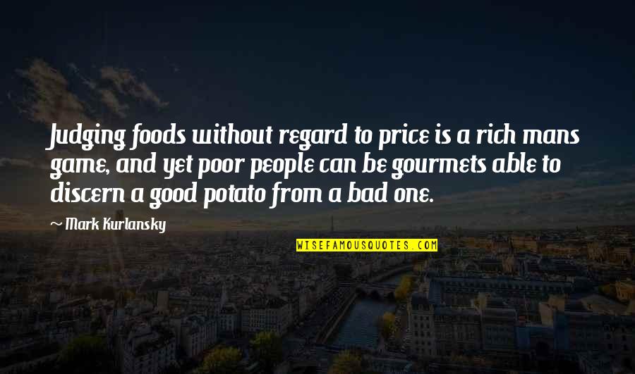 Good Foods Quotes By Mark Kurlansky: Judging foods without regard to price is a