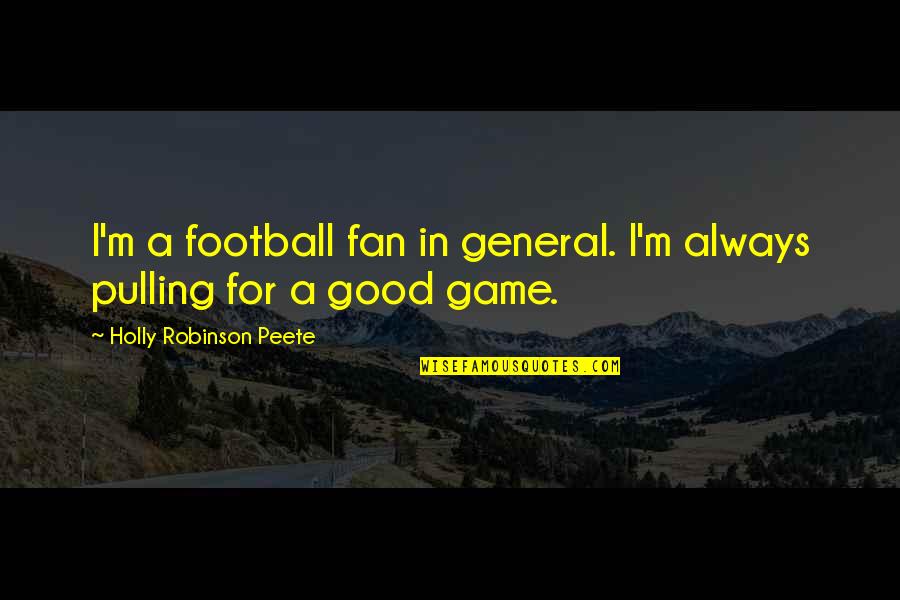 Good Football Game Quotes By Holly Robinson Peete: I'm a football fan in general. I'm always