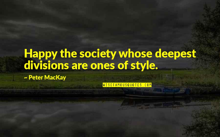 Good Football Manager Quotes By Peter MacKay: Happy the society whose deepest divisions are ones