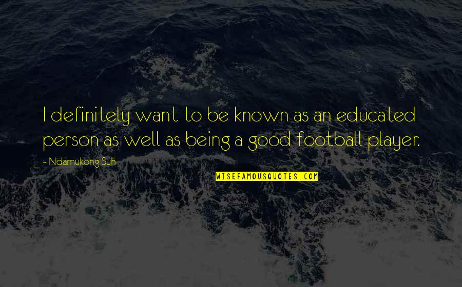 Good Football Player Quotes By Ndamukong Suh: I definitely want to be known as an