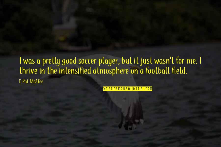 Good Football Player Quotes By Pat McAfee: I was a pretty good soccer player, but