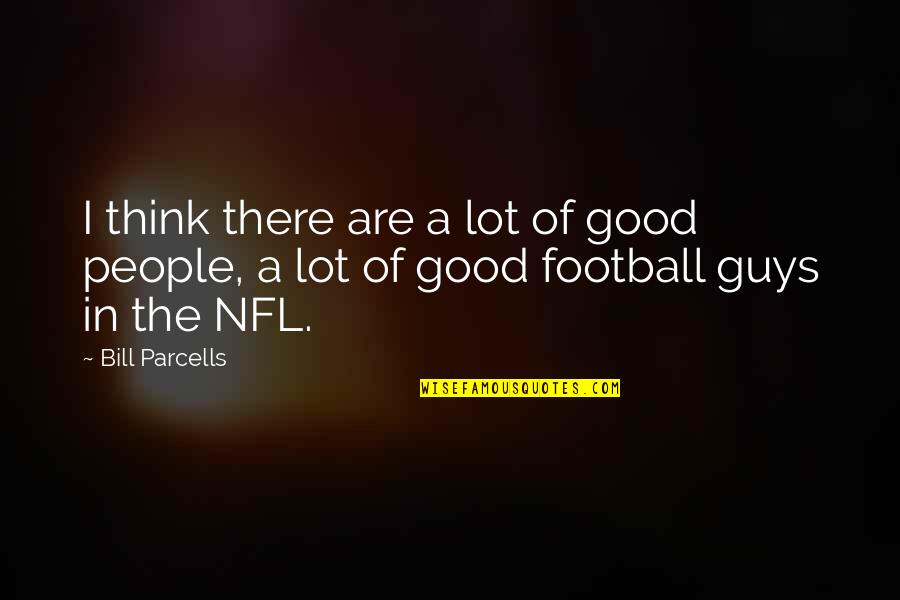 Good Football Quotes By Bill Parcells: I think there are a lot of good