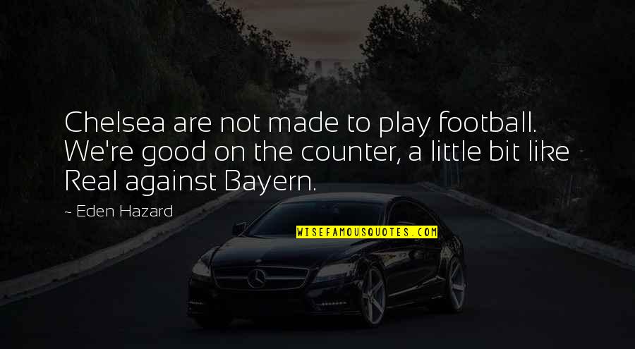 Good Football Quotes By Eden Hazard: Chelsea are not made to play football. We're