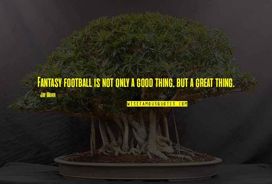 Good Football Quotes By Jay Mohr: Fantasy football is not only a good thing,