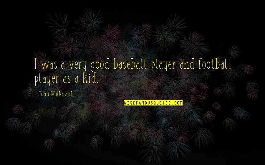 Good Football Quotes By John Malkovich: I was a very good baseball player and