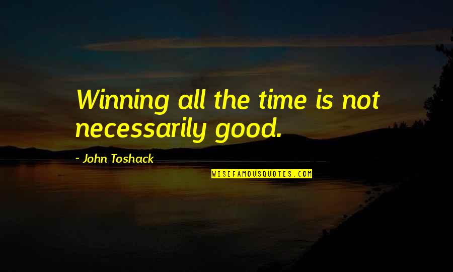 Good Football Quotes By John Toshack: Winning all the time is not necessarily good.