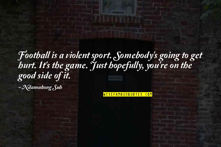 Good Football Quotes By Ndamukong Suh: Football is a violent sport. Somebody's going to