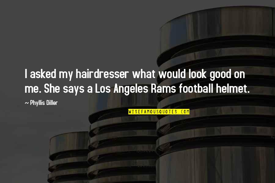 Good Football Quotes By Phyllis Diller: I asked my hairdresser what would look good