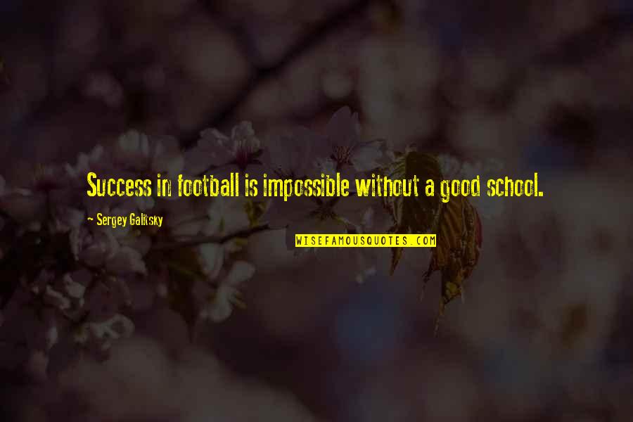 Good Football Quotes By Sergey Galitsky: Success in football is impossible without a good