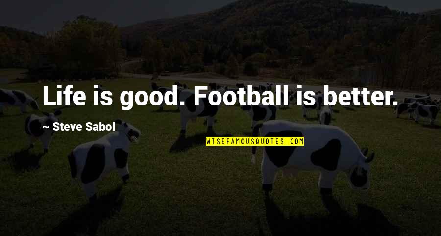 Good Football Quotes By Steve Sabol: Life is good. Football is better.