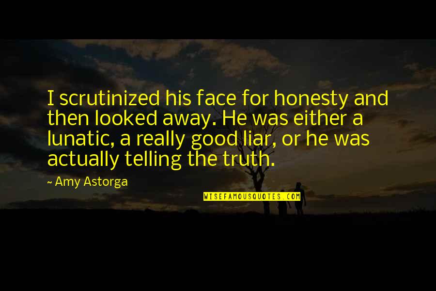 Good Footsteps Quotes By Amy Astorga: I scrutinized his face for honesty and then