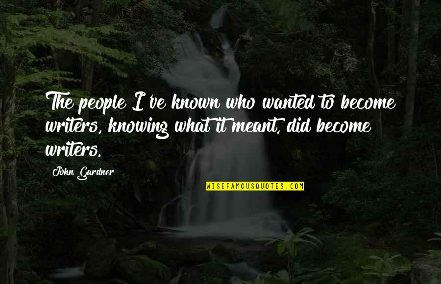 Good Footsteps Quotes By John Gardner: The people I've known who wanted to become