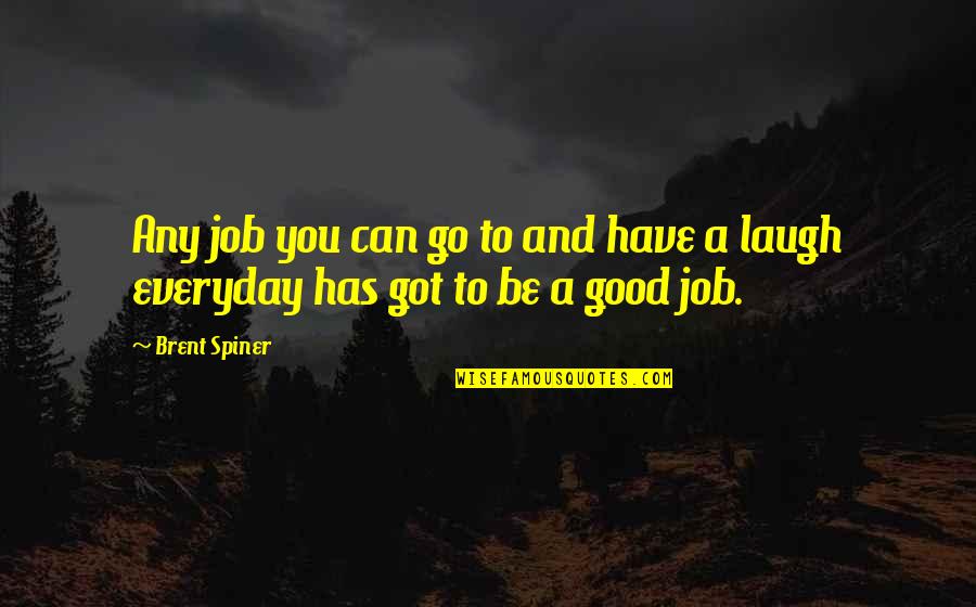 Good For A Laugh Quotes By Brent Spiner: Any job you can go to and have