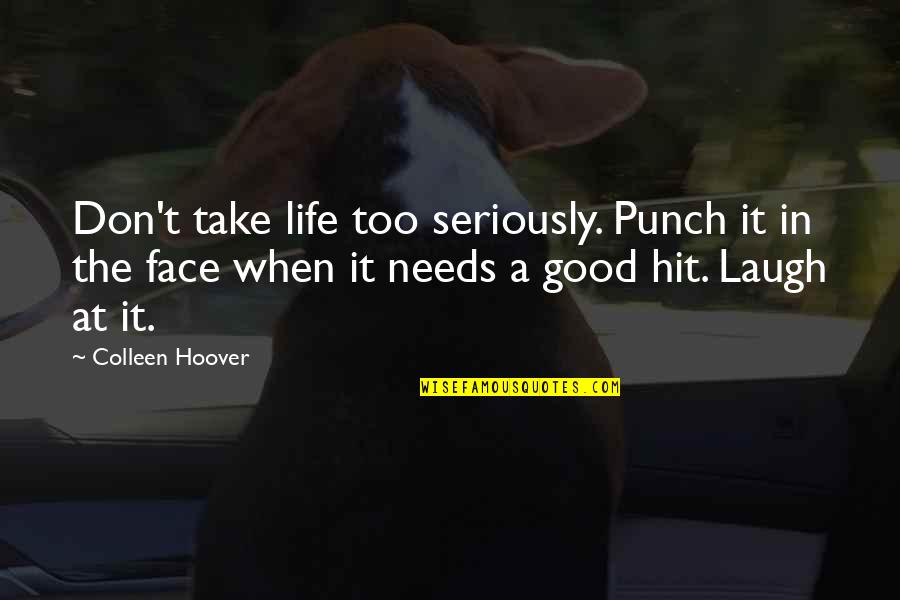 Good For A Laugh Quotes By Colleen Hoover: Don't take life too seriously. Punch it in
