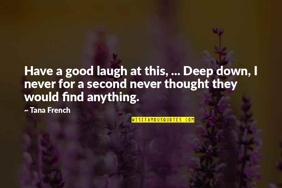 Good For A Laugh Quotes By Tana French: Have a good laugh at this, ... Deep