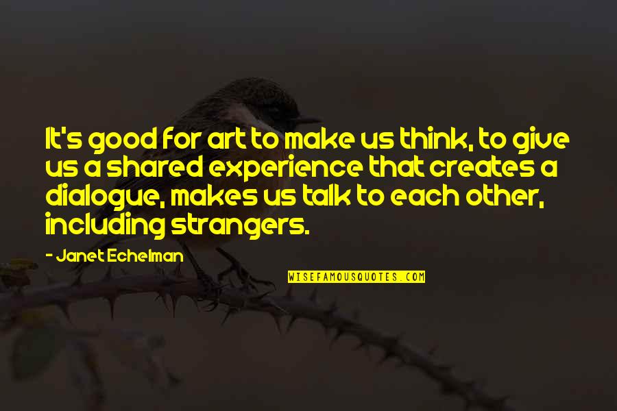Good For Each Other Quotes By Janet Echelman: It's good for art to make us think,