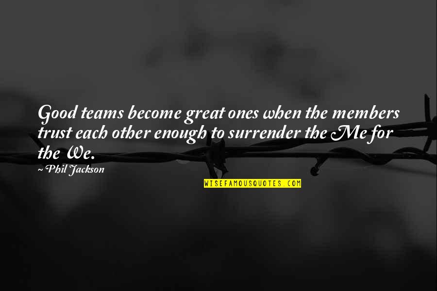 Good For Each Other Quotes By Phil Jackson: Good teams become great ones when the members