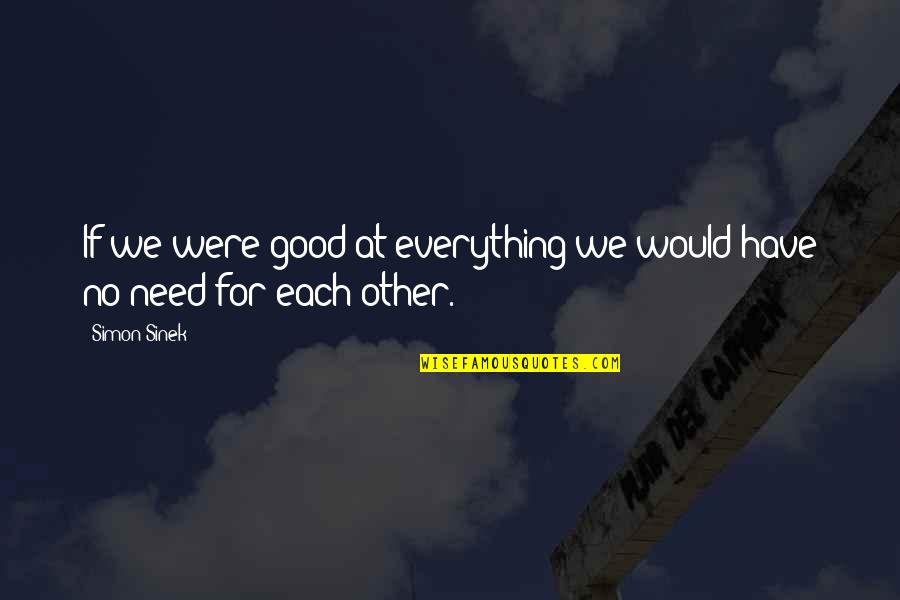 Good For Each Other Quotes By Simon Sinek: If we were good at everything we would
