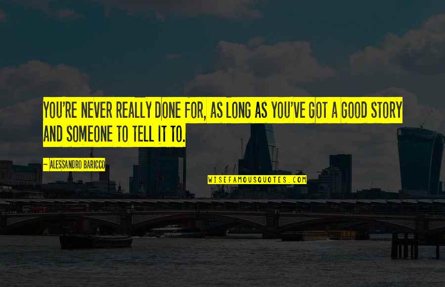 Good For Friendship Quotes By Alessandro Baricco: You're never really done for, as long as