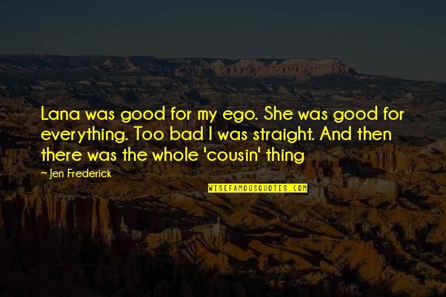 Good For Friendship Quotes By Jen Frederick: Lana was good for my ego. She was