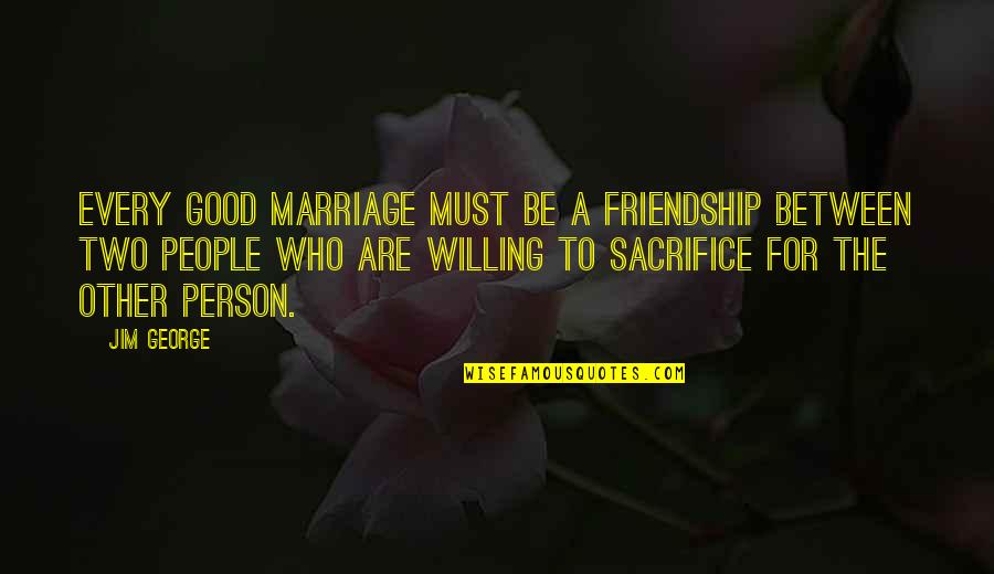 Good For Friendship Quotes By Jim George: Every good marriage must be a friendship between