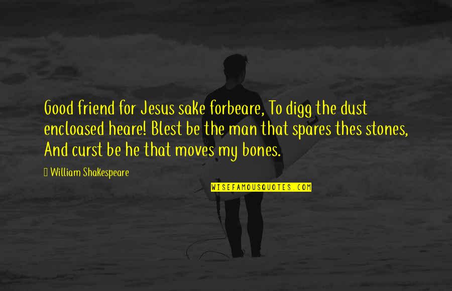 Good For Friendship Quotes By William Shakespeare: Good friend for Jesus sake forbeare, To digg