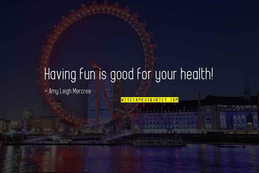 Good For Health Quotes By Amy Leigh Mercree: Having fun is good for your health!