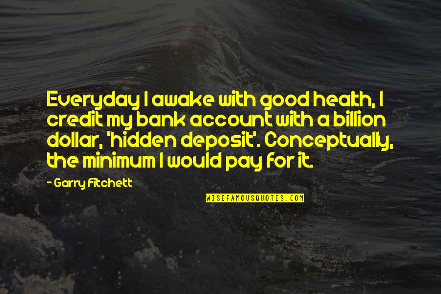 Good For Health Quotes By Garry Fitchett: Everyday I awake with good health, I credit