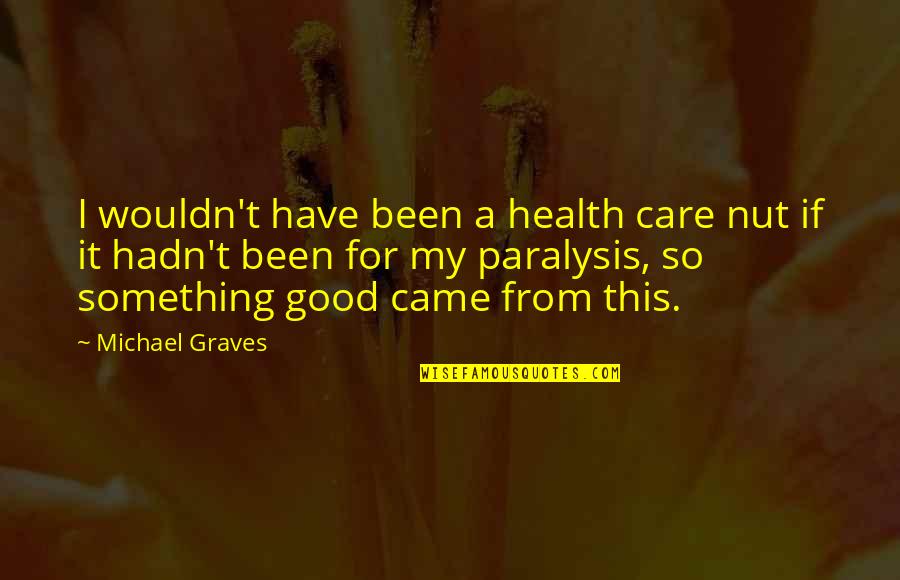 Good For Health Quotes By Michael Graves: I wouldn't have been a health care nut