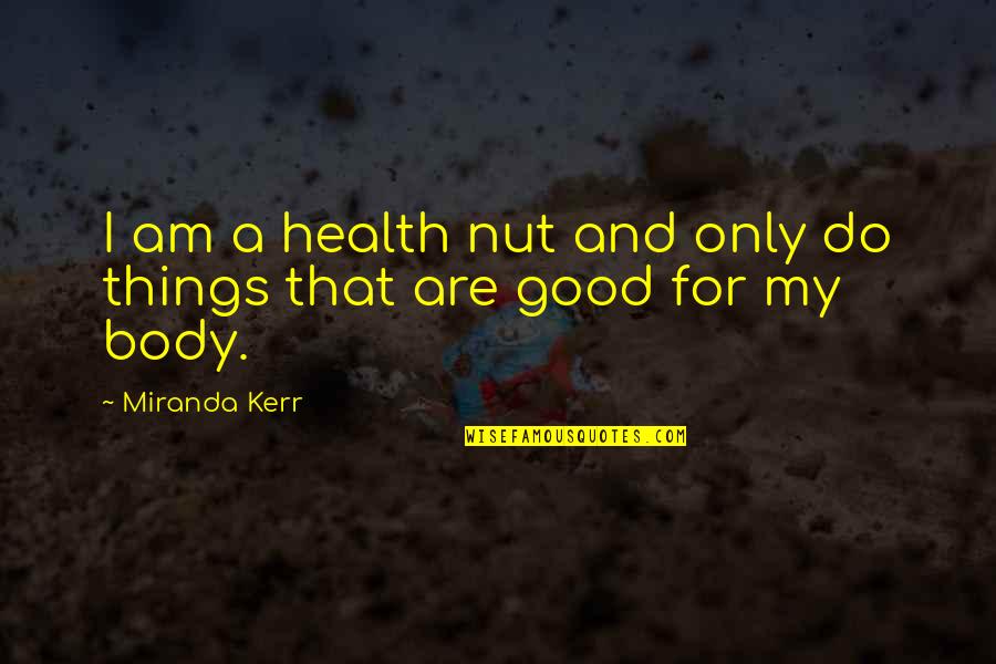 Good For Health Quotes By Miranda Kerr: I am a health nut and only do