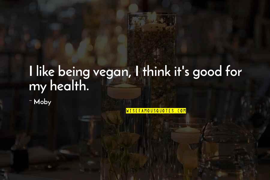 Good For Health Quotes By Moby: I like being vegan, I think it's good