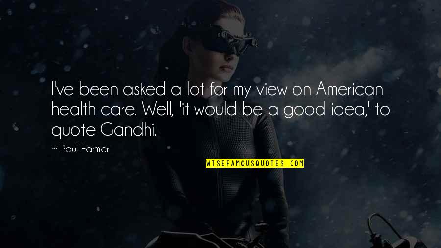 Good For Health Quotes By Paul Farmer: I've been asked a lot for my view Good For Health Quotes By Paul Farmer: I've been asked a lot for my view